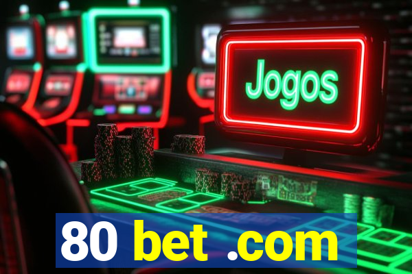 80 bet .com